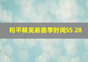 和平精英新赛季时间SS 28